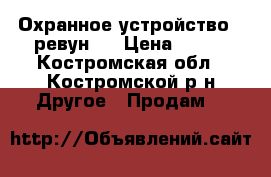 Охранное устройство ''ревун'' › Цена ­ 350 - Костромская обл., Костромской р-н Другое » Продам   